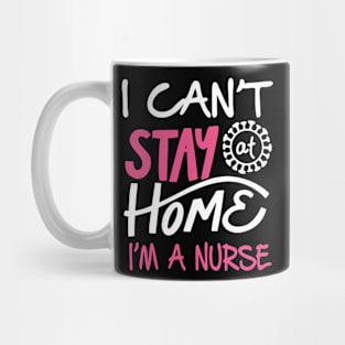 I Can't Stay at Home I'm A Nurse Mug